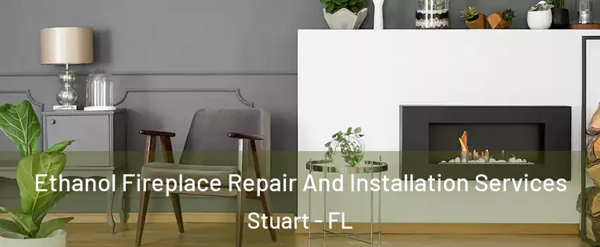  Ethanol Fireplace Repair And Installation Services Stuart - FL