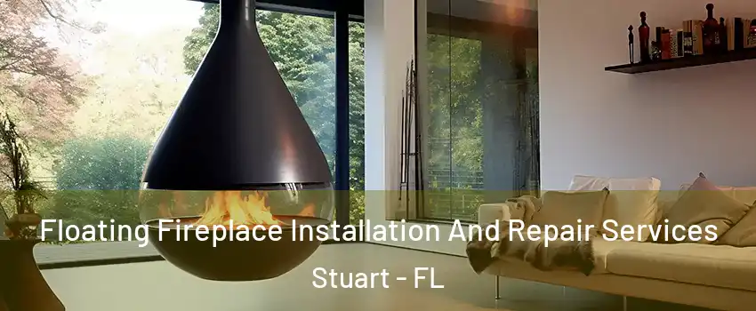 Floating Fireplace Installation And Repair Services Stuart - FL
