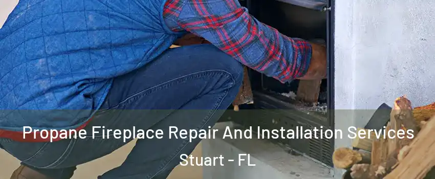  Propane Fireplace Repair And Installation Services Stuart - FL