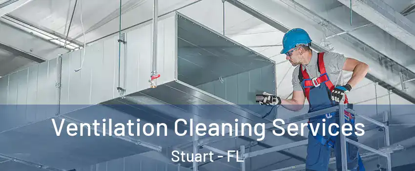  Ventilation Cleaning Services Stuart - FL